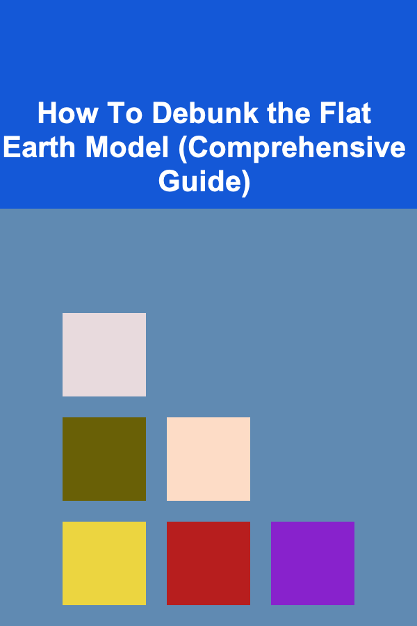 How To Debunk the Flat Earth Model (Comprehensive Guide)