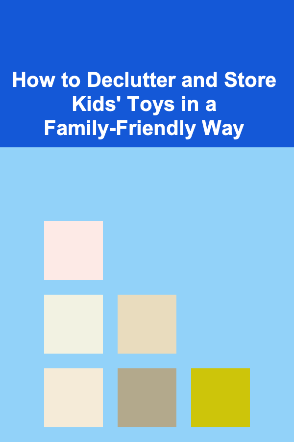 How to Declutter and Store Kids' Toys in a Family-Friendly Way