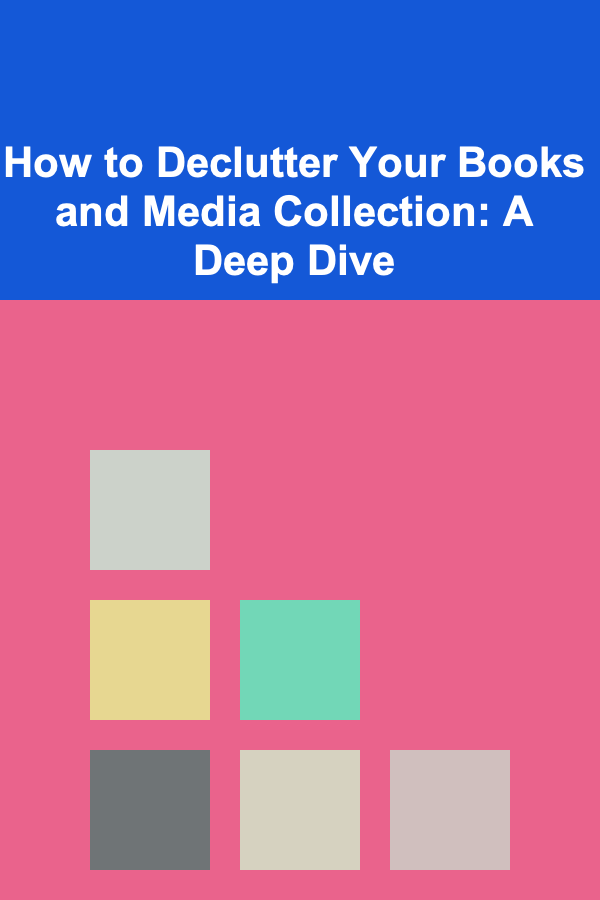 How to Declutter Your Books and Media Collection: A Deep Dive