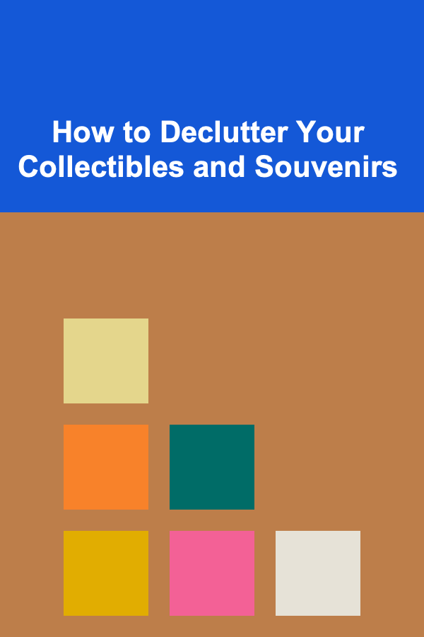 How to Declutter Your Collectibles and Souvenirs