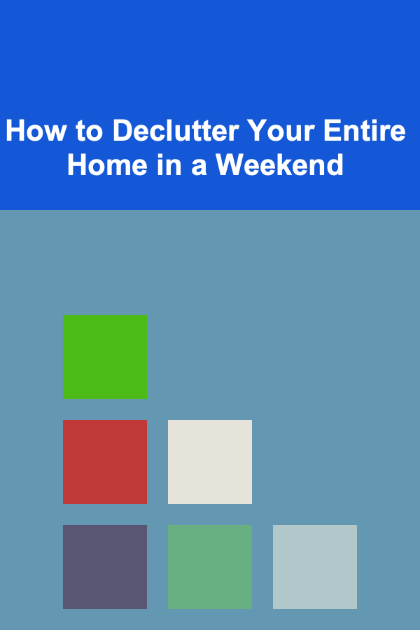 How to Declutter Your Entire Home in a Weekend