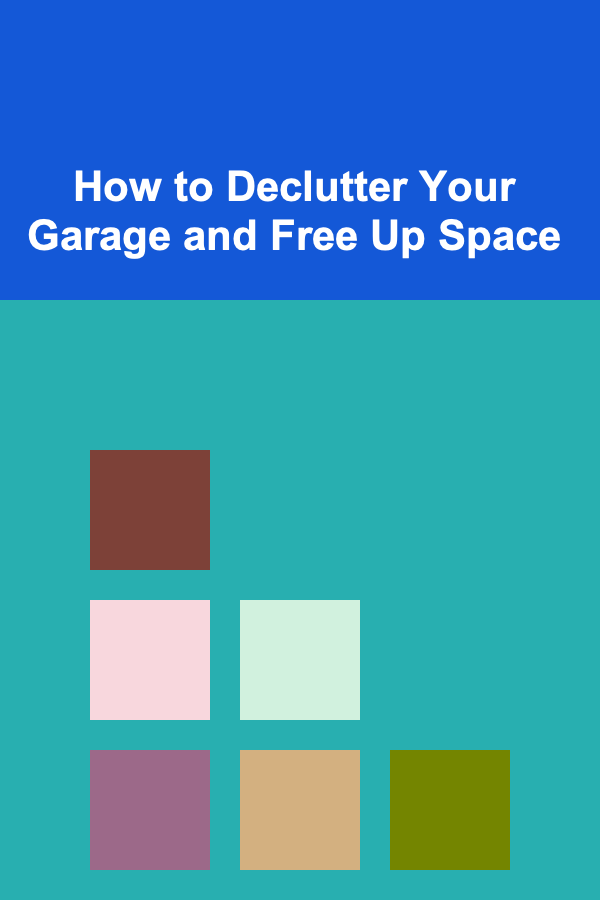 How to Declutter Your Garage and Free Up Space