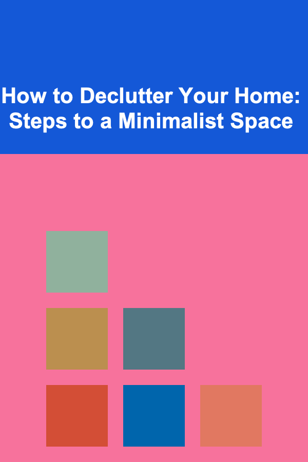 How to Declutter Your Home: Steps to a Minimalist Space