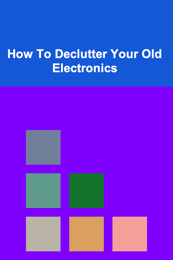 How To Declutter Your Old Electronics