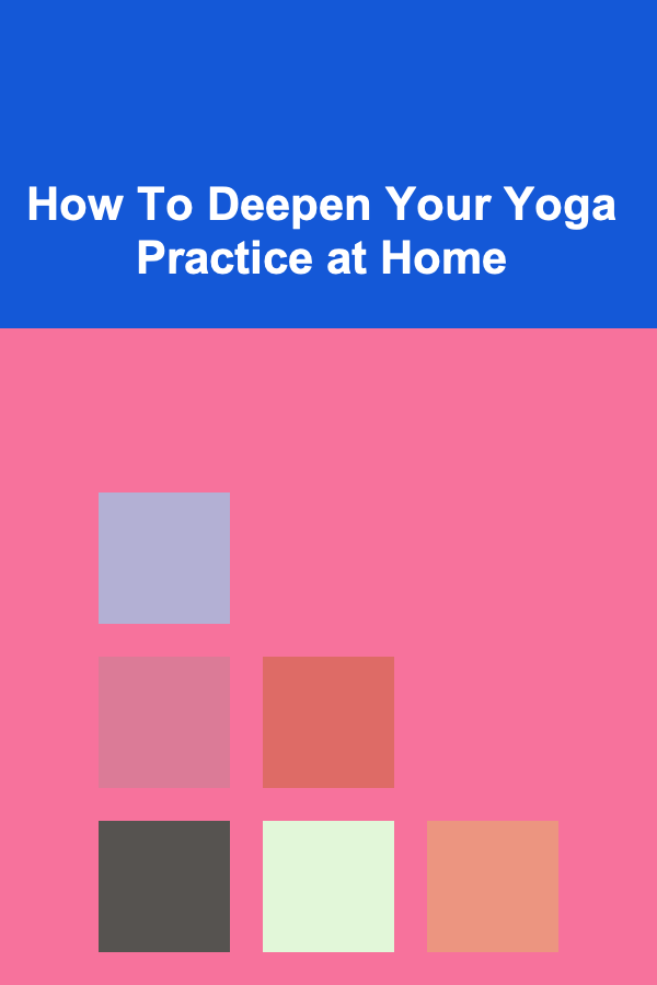 How To Deepen Your Yoga Practice at Home