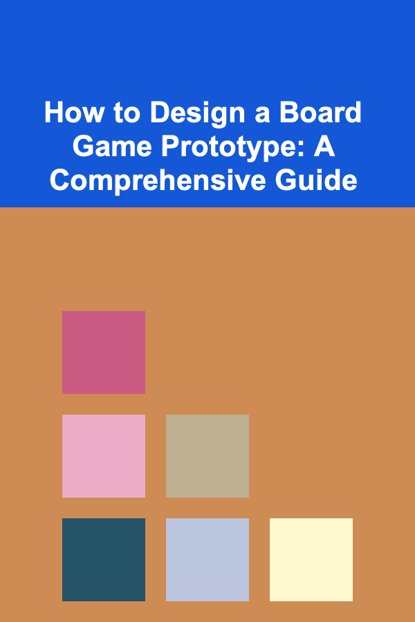 How to Design a Board Game Prototype: A Comprehensive Guide