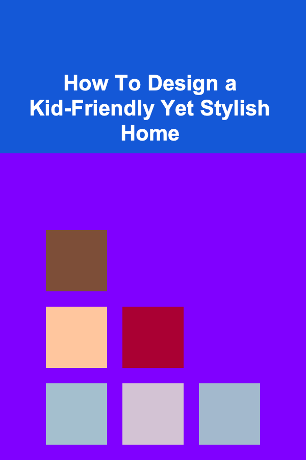 How To Design a Kid-Friendly Yet Stylish Home