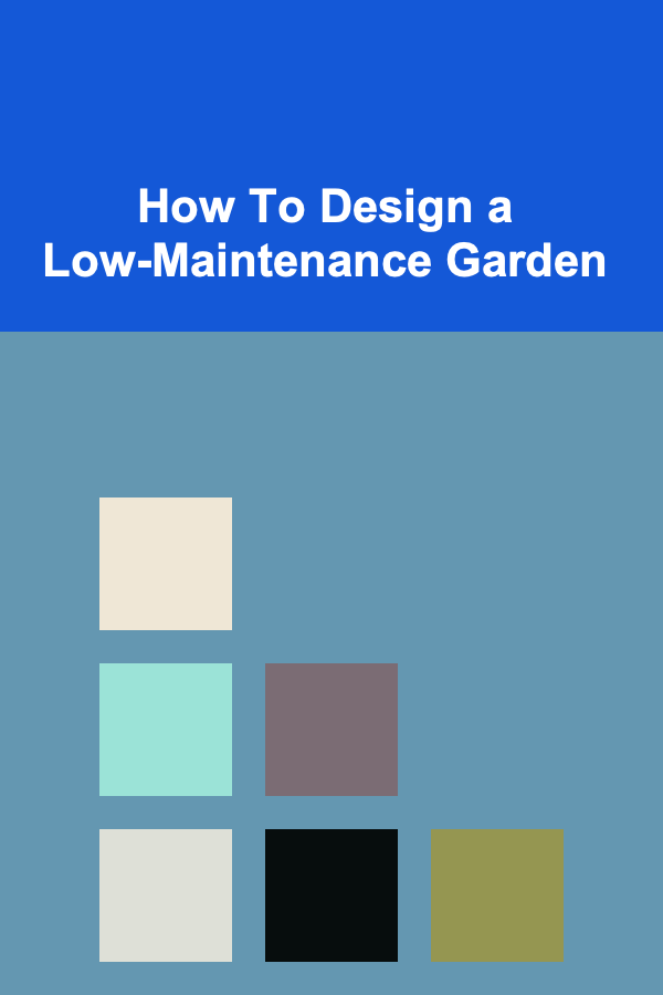 How To Design a Low-Maintenance Garden