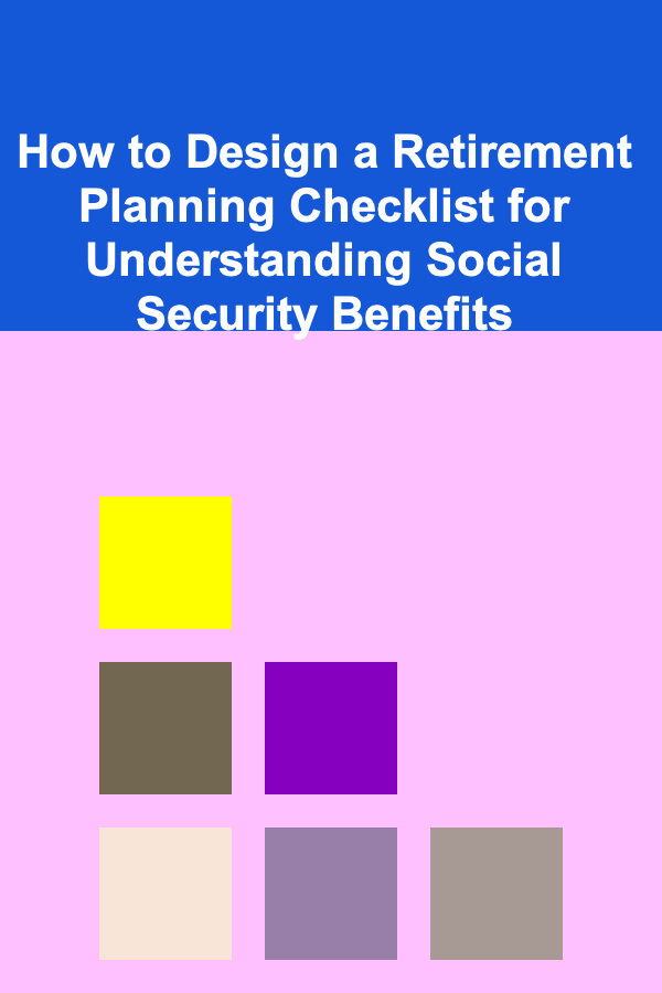 How to Design a Retirement Planning Checklist for Understanding Social Security Benefits
