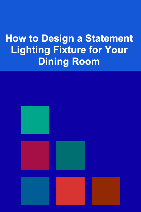 How to Design a Statement Lighting Fixture for Your Dining Room