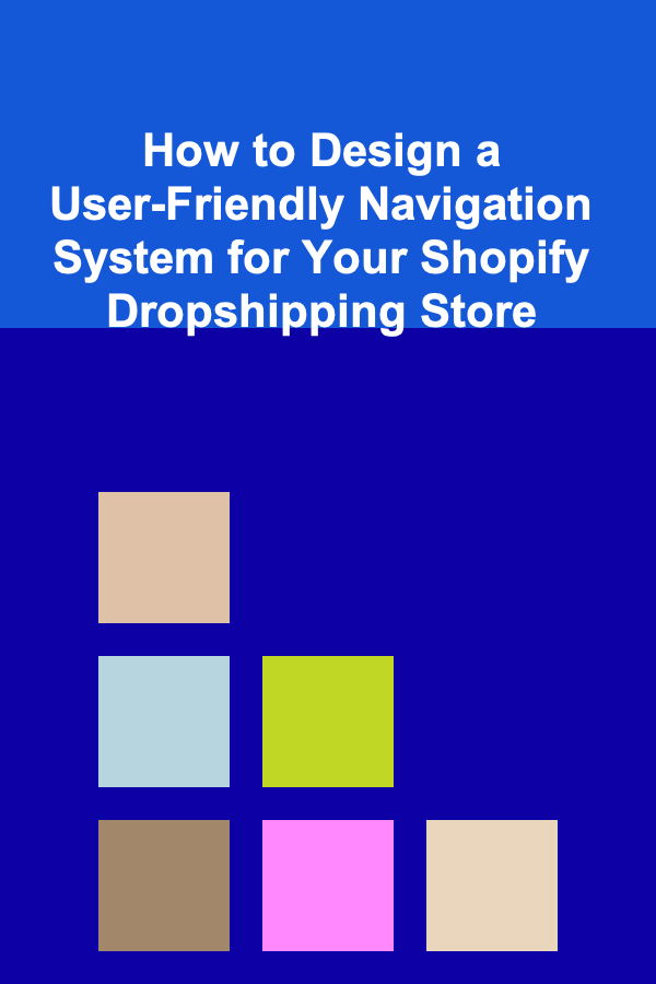 How to Design a User-Friendly Navigation System for Your Shopify Dropshipping Store