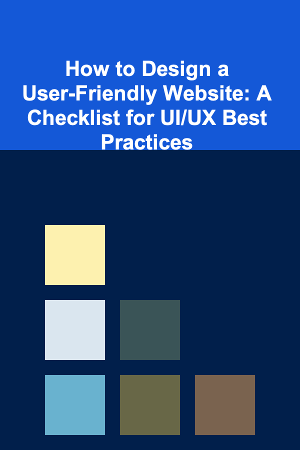 How to Design a User-Friendly Website: A Checklist for UI/UX Best Practices