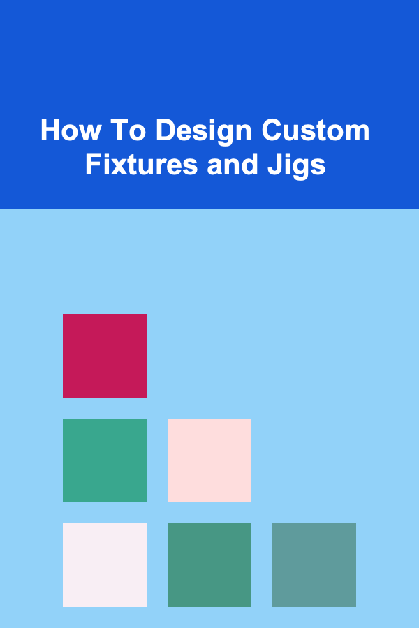 How To Design Custom Fixtures and Jigs