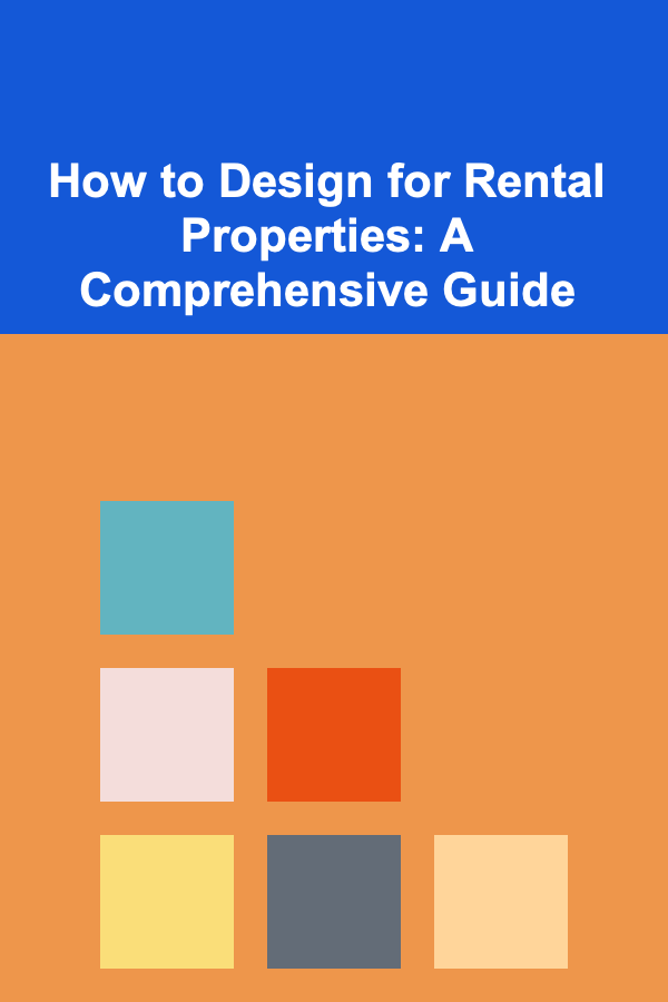 How to Design for Rental Properties: A Comprehensive Guide