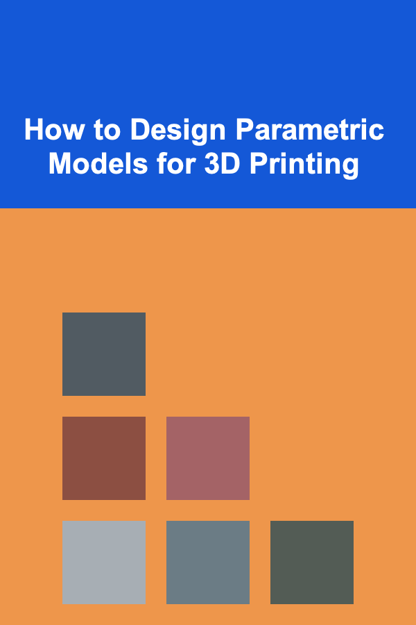 How to Design Parametric Models for 3D Printing
