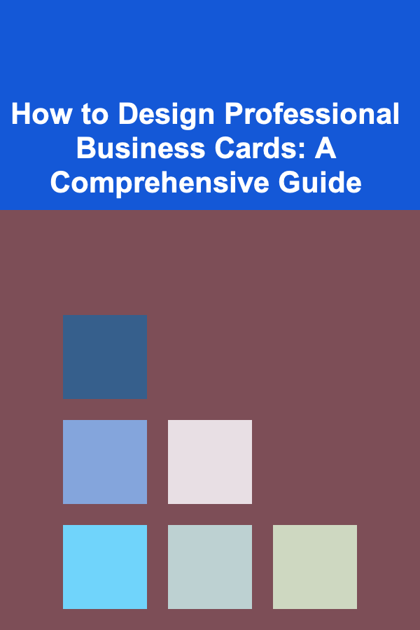 How to Design Professional Business Cards: A Comprehensive Guide