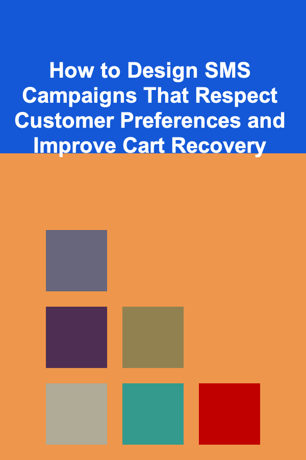 How to Design SMS Campaigns That Respect Customer Preferences and Improve Cart Recovery