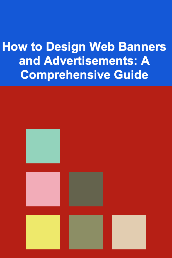 How to Design Web Banners and Advertisements: A Comprehensive Guide