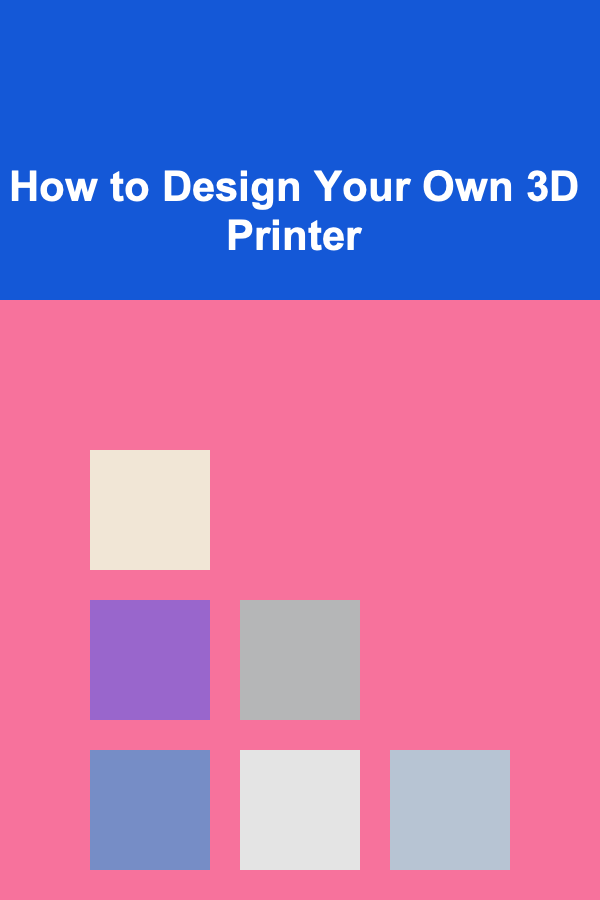 How to Design Your Own 3D Printer