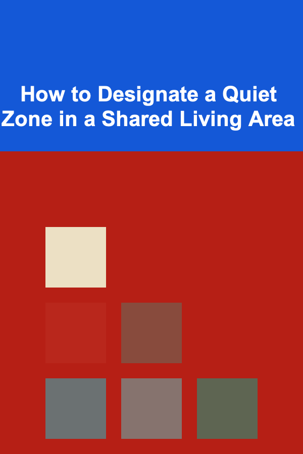 How to Designate a Quiet Zone in a Shared Living Area