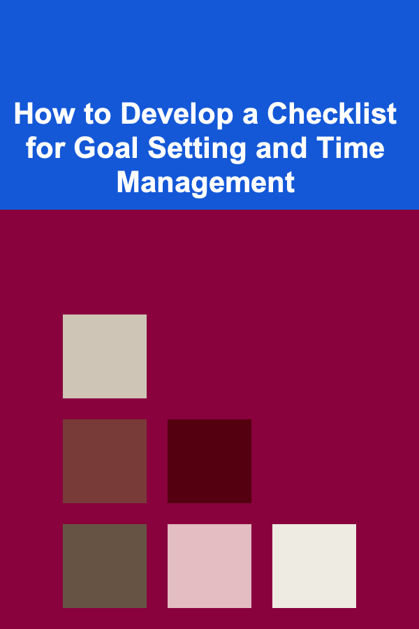How to Develop a Checklist for Goal Setting and Time Management