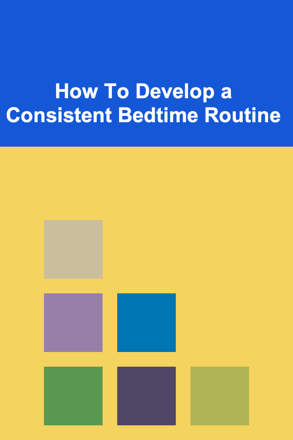 How To Develop a Consistent Bedtime Routine