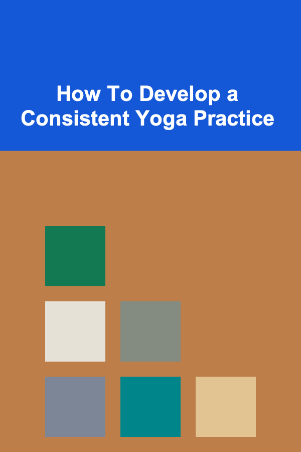 How To Develop a Consistent Yoga Practice