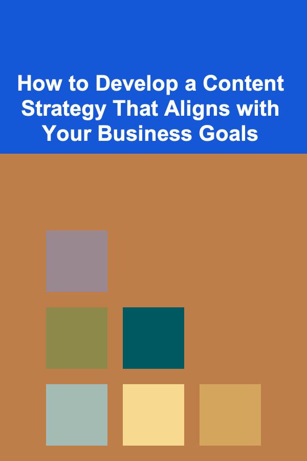 How to Develop a Content Strategy That Aligns with Your Business Goals