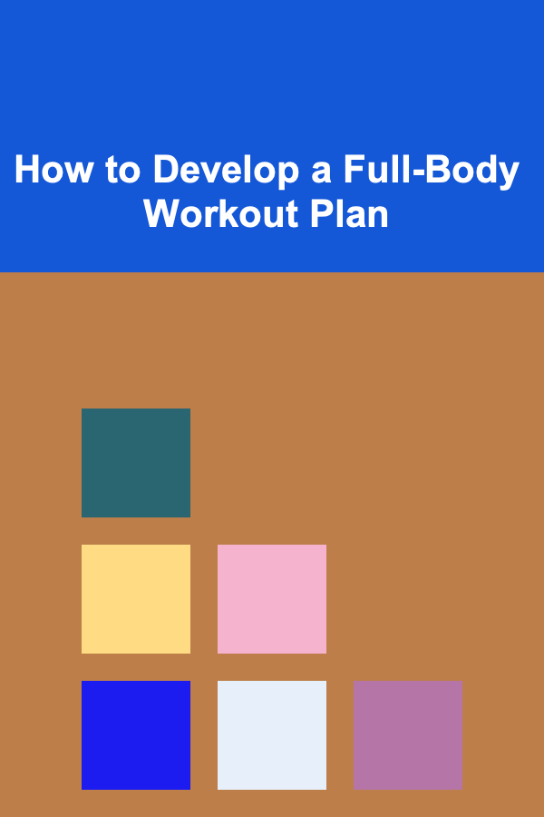 How to Develop a Full-Body Workout Plan
