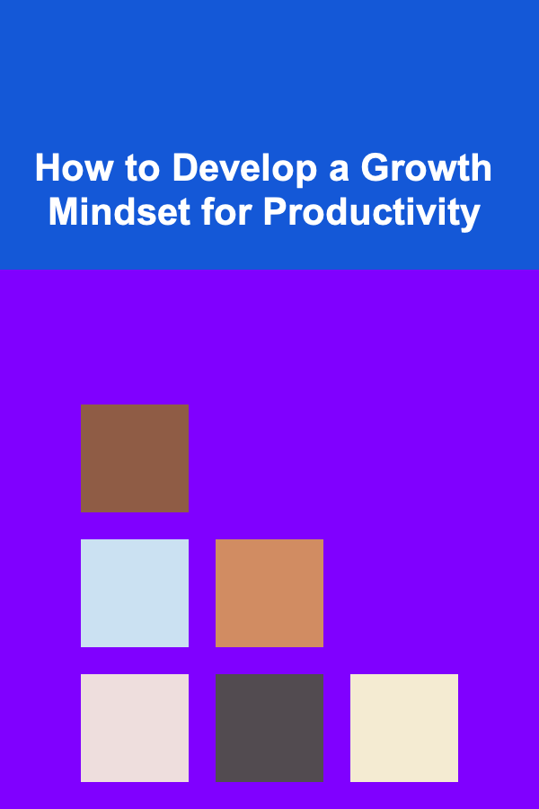How to Develop a Growth Mindset for Productivity