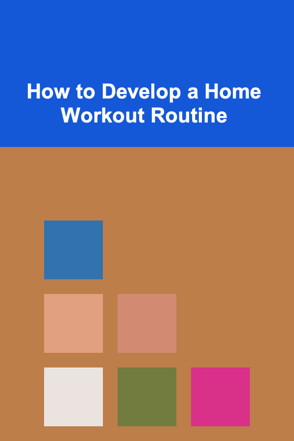 How to Develop a Home Workout Routine
