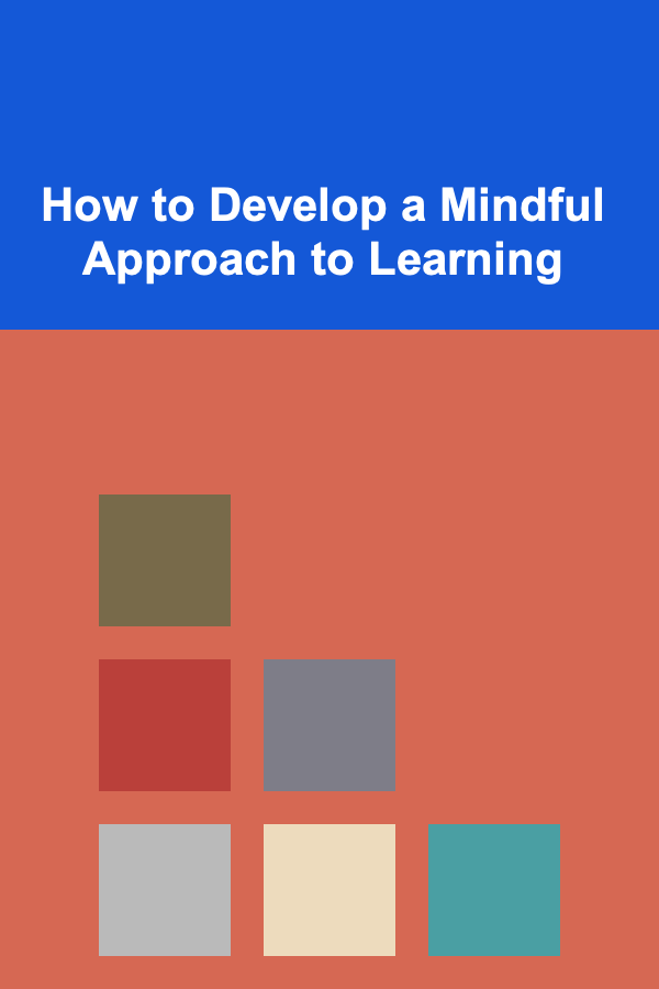 How to Develop a Mindful Approach to Learning
