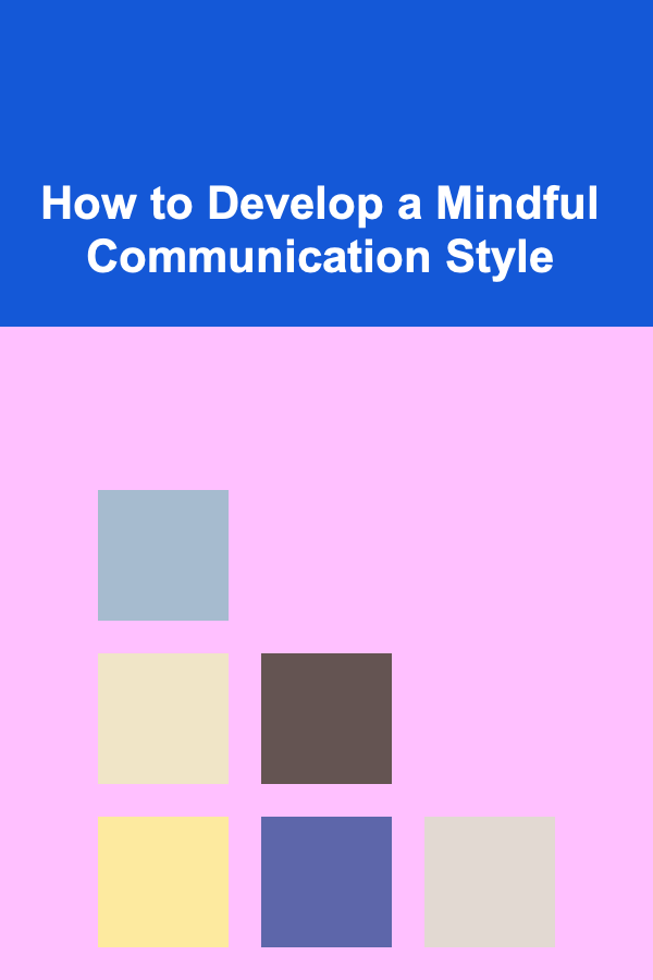 How to Develop a Mindful Communication Style