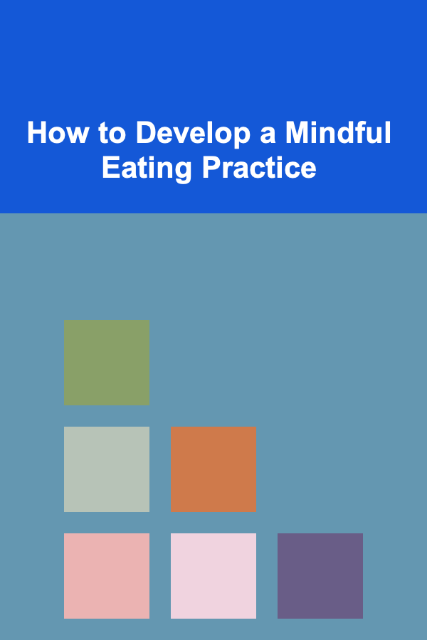 How to Develop a Mindful Eating Practice