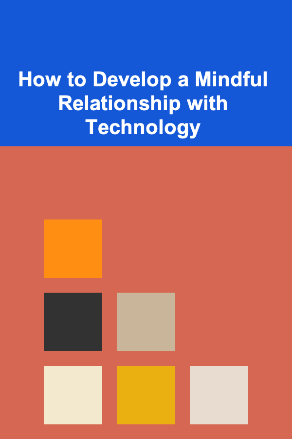 How to Develop a Mindful Relationship with Technology