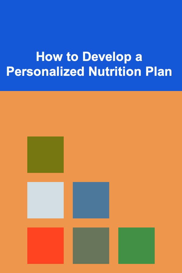 How to Develop a Personalized Nutrition Plan