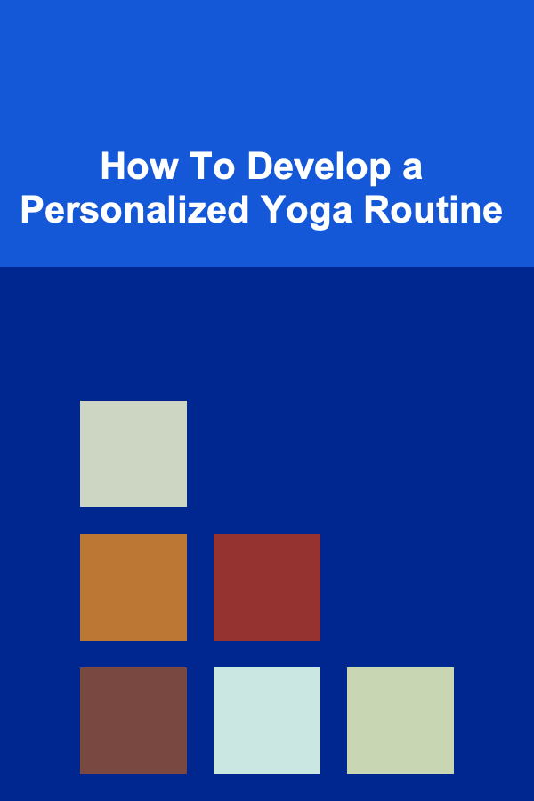 How To Develop a Personalized Yoga Routine