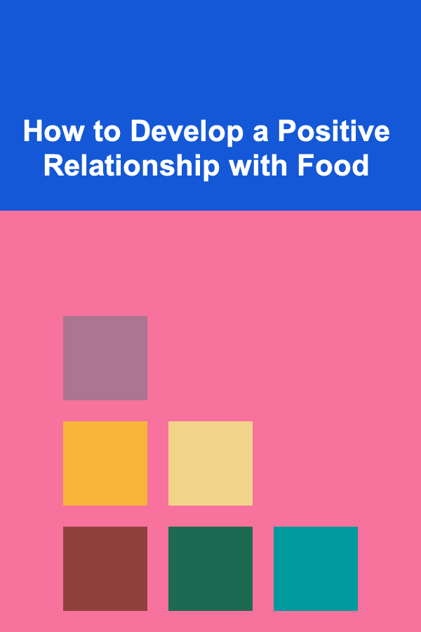 How to Develop a Positive Relationship with Food