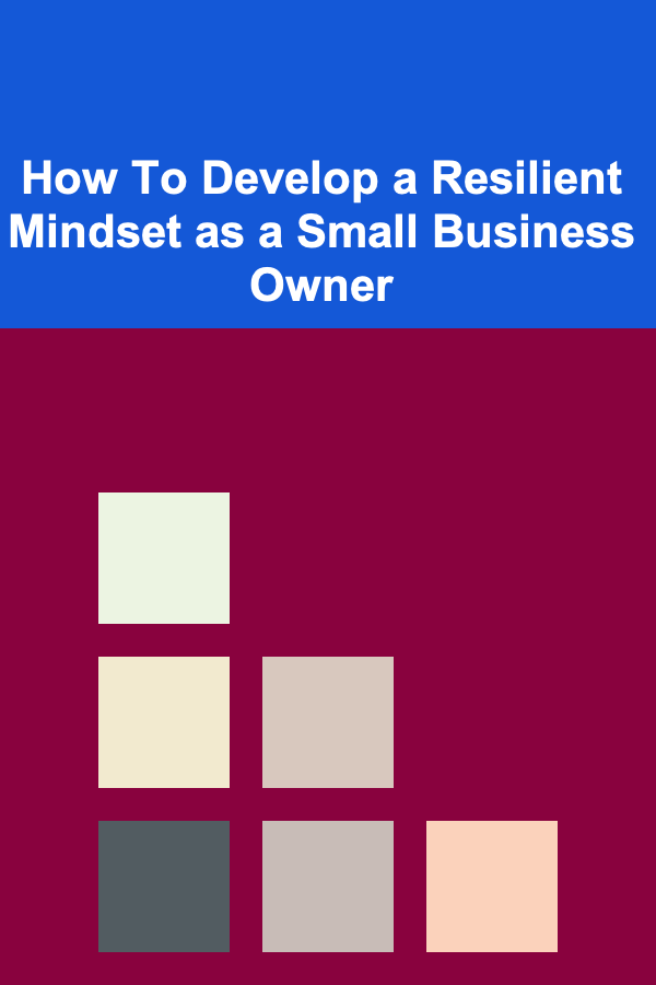 How To Develop a Resilient Mindset as a Small Business Owner