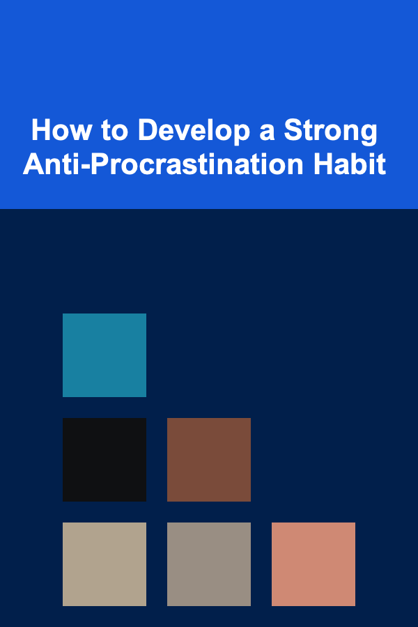 How to Develop a Strong Anti-Procrastination Habit