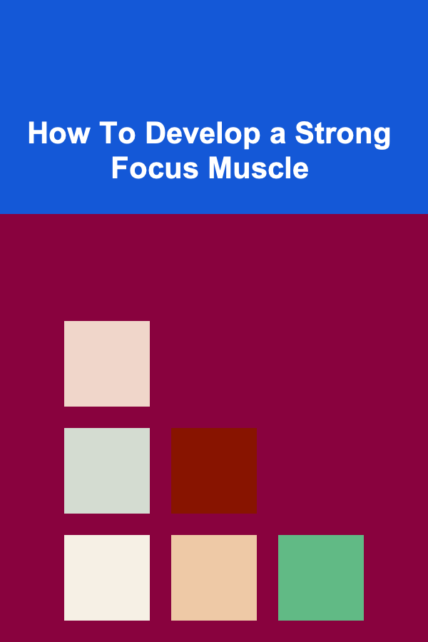 How To Develop a Strong Focus Muscle