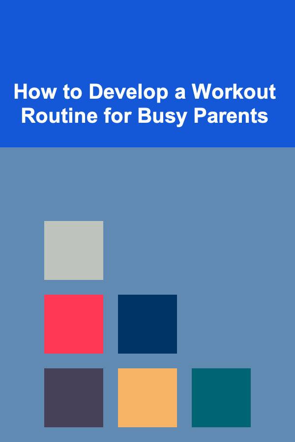 How to Develop a Workout Routine for Busy Parents