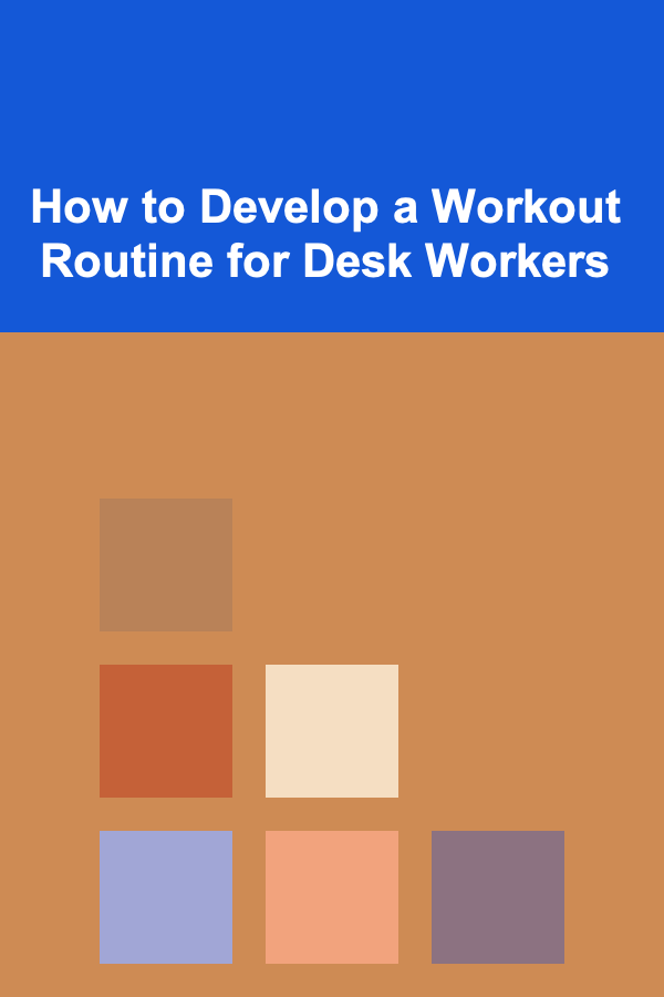 How to Develop a Workout Routine for Desk Workers