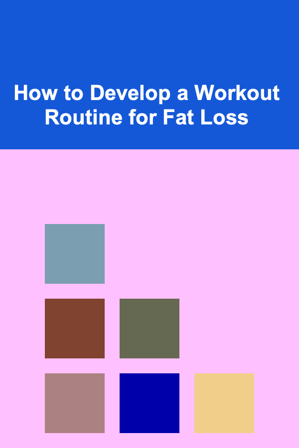 How to Develop a Workout Routine for Fat Loss
