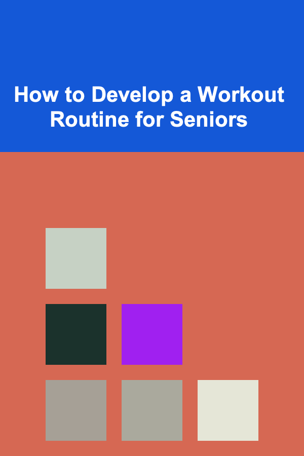 How to Develop a Workout Routine for Seniors