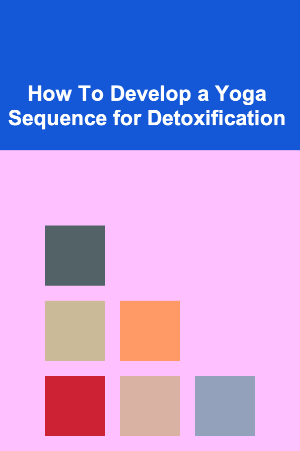 How To Develop a Yoga Sequence for Detoxification