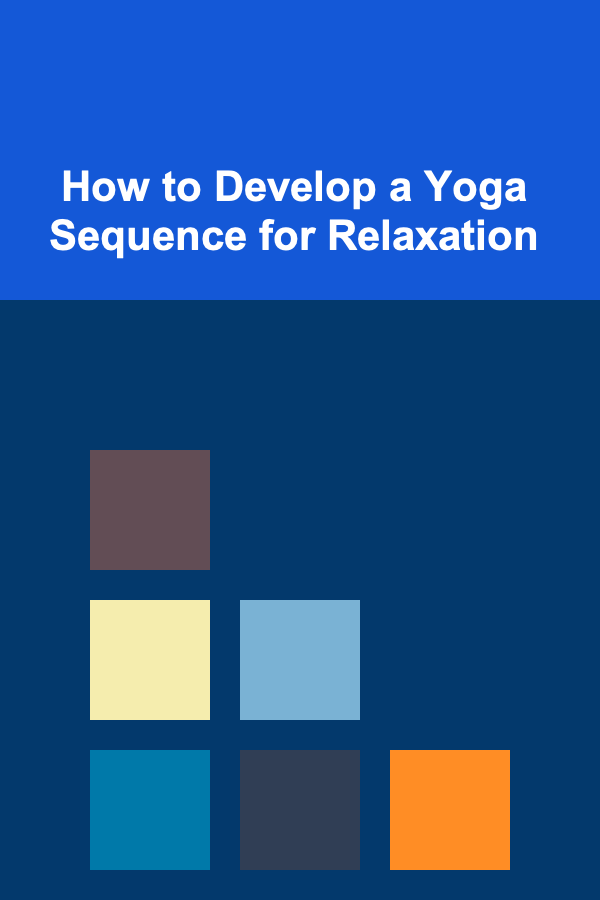 How to Develop a Yoga Sequence for Relaxation