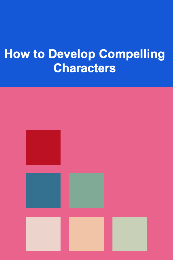 How to Develop Compelling Characters