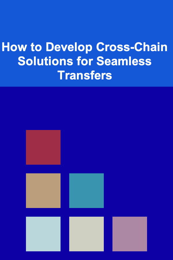 How to Develop Cross-Chain Solutions for Seamless Transfers