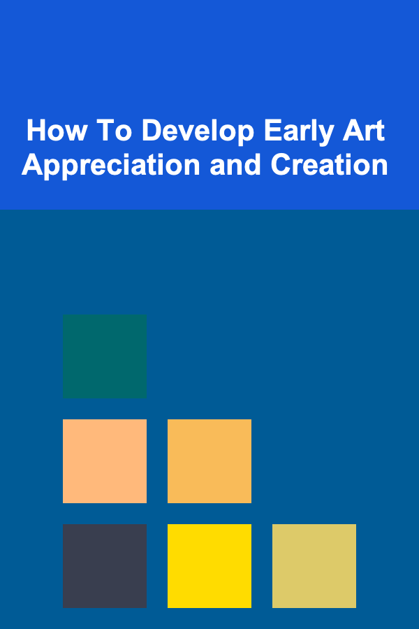 How To Develop Early Art Appreciation and Creation